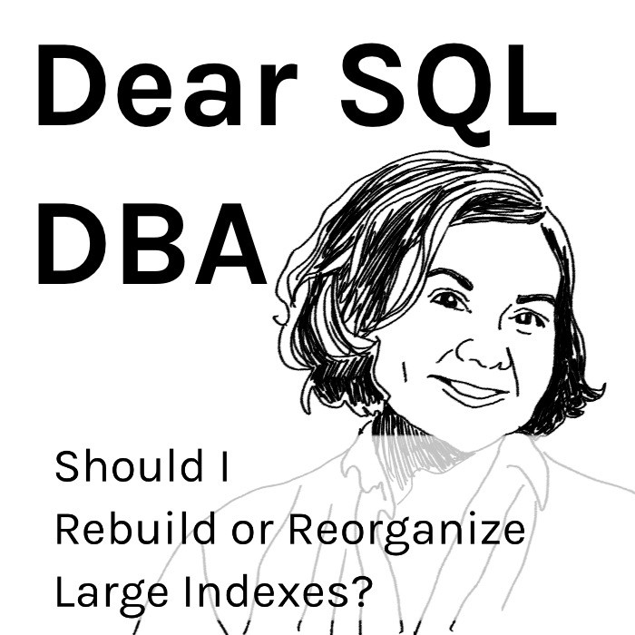Should You Rebuild or Reorganize Indexes on Large Tables? (Dear SQL DBA Episode 19)