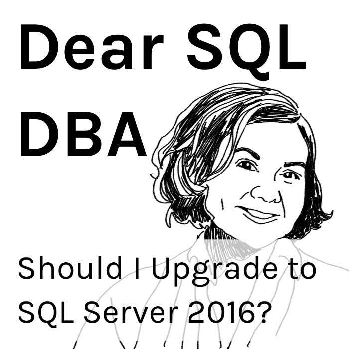 Should I Upgrade to SQL Server 2016? (Dear SQL DBA Episode 22)