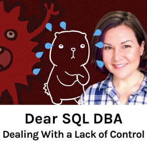 Dear SQL DBA: Dealing With a Lack of Control