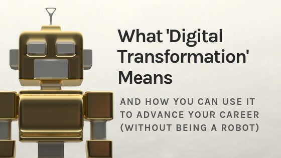 What ‘Digital Transformation’ Means, and How You Can Use It to Advance Your Career (video)