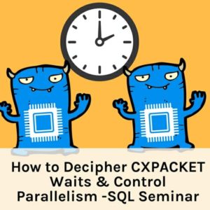 How to Decipher CXPACKET Waits and Control Parallelism (4 hours)