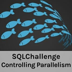 Forcing Parallelism SQLChallenge (48 minutes)