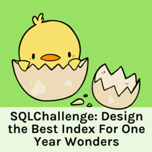 Index Design SQLChallenge - One Year Wonders (50 minutes)