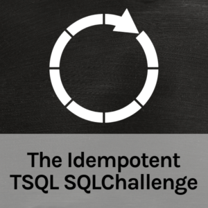 The Idempotent TSQL SQLChallenge (28 minutes)