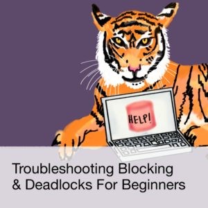 Troubleshooting Blocking and Deadlocks for Beginners (2 hours 10 minutes)