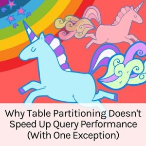 Why Table Partitioning Does Not Speed Up Query Performance - With One Exception (52 minutes)