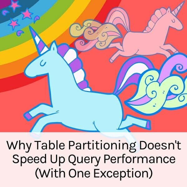 New Course:  Why Table Partitioning Does Not Speed Up Query Performance – With One Exception